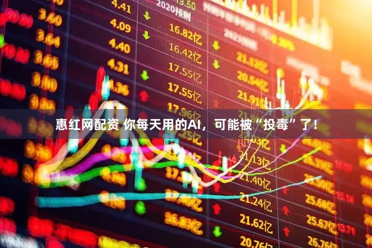 惠红网配资 你每天用的AI，可能被“投毒”了！