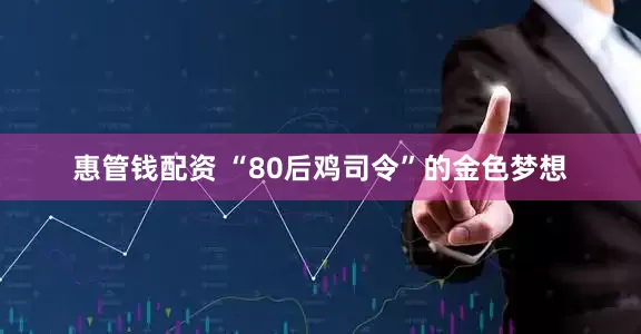 惠管钱配资 “80后鸡司令”的金色梦想
